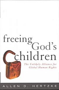 Freeing Gods Children: The Unlikely Alliance for Global Human Rights (Hardcover)