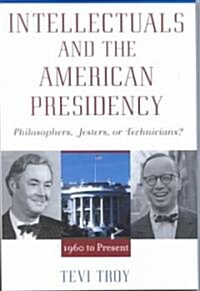 Intellectuals and the American Presidency: Philosophers, Jesters, or Technicians? (Hardcover)