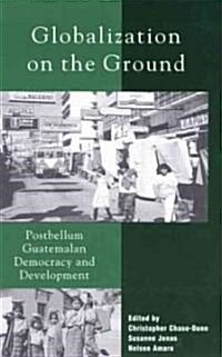 Globalization on the Ground: Postbellum Guatemalan Democracy and Development (Paperback)