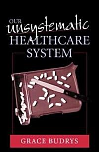 Our Unsystematic Health Care System (Hardcover)