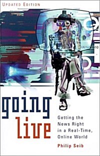 Going Live: Getting the News Right in a Real-Time, Online World (Paperback)