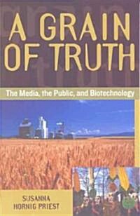 A Grain of Truth: The Media, the Public, and Biotechnology (Paperback)