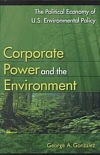 Corporate Power and the Environment: The Political Economy of U.S. Environmental Policy (Paperback)