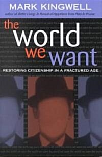 The World We Want: Restoring Citizenship in a Fractured Age (Hardcover)