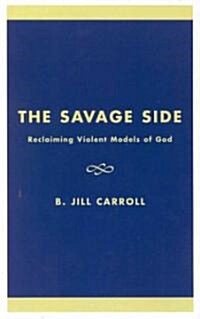 The Savage Side: Reclaiming Violent Models of God (Hardcover)