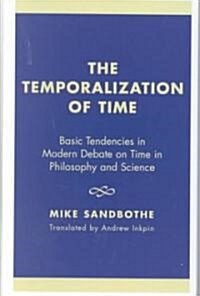 The Temporalization of Time: Basic Tendencies in Modern Debate on Time in Philosophy and Science (Hardcover)