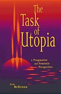 The Task of Utopia: A Pragmatist and Feminist Perspective (Paperback)