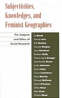 Subjectivities, Knowledges, and Feminist Geographies: The Subjects and Ethics of Social Research (Paperback)