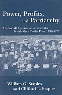 Power, Profits, and Patriarchy: The Social Organization of Work at a British Metal Trades Firm, 1791-1922 (Paperback)