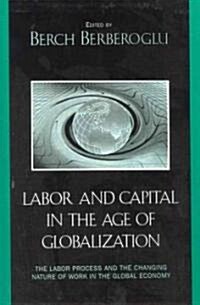 Labor and Capital in the Age of Globalization: The Labor Process and the Changing Nature of Work in the Global Economy (Hardcover)