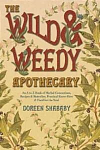 The Wild & Weedy Apothecary: An A to Z Book of Herbal Concoctions, Recipes & Remedies, Practical Know-How & Food for the Soul (Paperback)