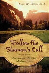 Follow the Shamans Call: An Ancient Path for Modern Lives (Paperback)