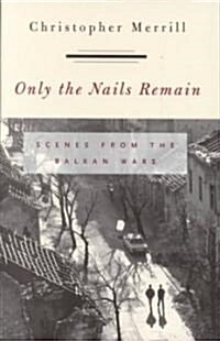 Only the Nails Remain: Scenes from the Balkan Wars (Paperback)