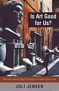 Is Art Good for Us?: Beliefs about High Culture in American Life (Paperback)