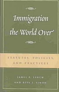 Immigration the World Over: Statutes, Policies, and Practices (Paperback)