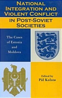 National Integration and Violent Conflict in Post-Soviet Societies: The Cases of Estonia and Moldova (Paperback)
