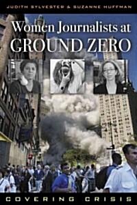 Women Journalists at Ground Zero: Covering Crisis (Hardcover)