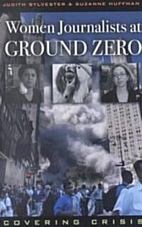 Women Journalists at Ground Zero: Covering Crisis (Paperback)