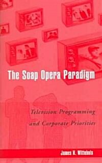 The Soap Opera Paradigm: Television Programming and Corporate Priorities (Paperback)