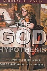 The God Hypothesis: Discovering Design in Our Just Right Goldilocks Universe (Hardcover)