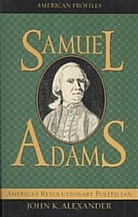 Samuel Adams: Americas Revolutionary Politician (Paperback)