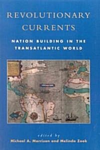 Revolutionary Currents: Nation Building in the Transatlantic World (Paperback)