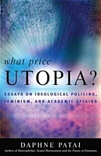 What Price Utopia?: Essays on Ideological Policing, Feminism, and Academic Affairs (Paperback)