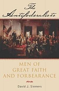 The Antifederalists: Men of Great Faith and Forbearance (Paperback)