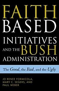 Faith-Based Initiatives and the Bush Administration: The Good, the Bad, and the Ugly (Paperback)