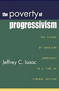The Poverty of Progressivism: The Future of American Democracy in a Time of Liberal Decline (Paperback)