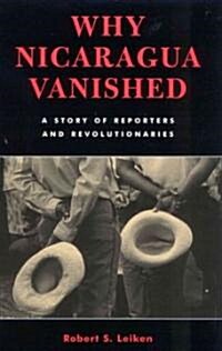 Why Nicaragua Vanished: A Story of Reporters and Revolutionaries (Hardcover)