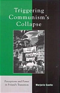 Triggering Communisms Collapse: Perceptions and Power in Polands Transition (Hardcover)