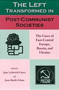 The Left Transformed in Post-Communist Societies: The Cases of East-Central Europe, Russia, and Ukraine (Paperback)