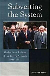 Subverting the System: Gorbachevs Reform of the Partys Apparat, 1986-1991 (Paperback, Revised)