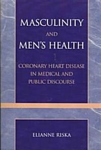 Masculinity and Mens Health: Coronary Heart Disease in Medical and Public Discourse (Paperback)