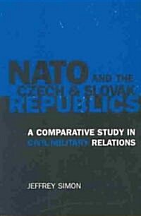 NATO and the Czech and Slovak Republics: A Comparative Study in Civil-Military Relations (Paperback)