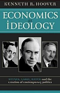 Economics as Ideology: Keynes, Laski, Hayek, and the Creation of Contemporary Politics (Paperback)