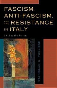Fascism, Anti-Fascism, and the Resistance in Italy: 1919 to the Present (Paperback)