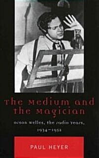 The Medium and the Magician: Orson Welles, the Radio Years, 1934-1952 (Paperback)
