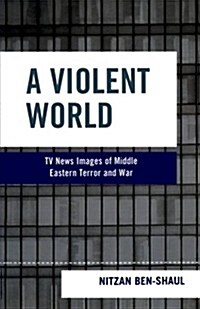 A Violent World: TV News Images of Middle Eastern Terror and War (Paperback)