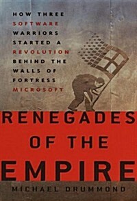 Renegades of the Empire: How Three Software Warriors Started a Revolution Behind the Walls of Fortress Microsoft (Hardcover, 1)