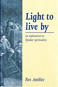 Light to Live by : An Exploration of Quaker Spirituality (Paperback)