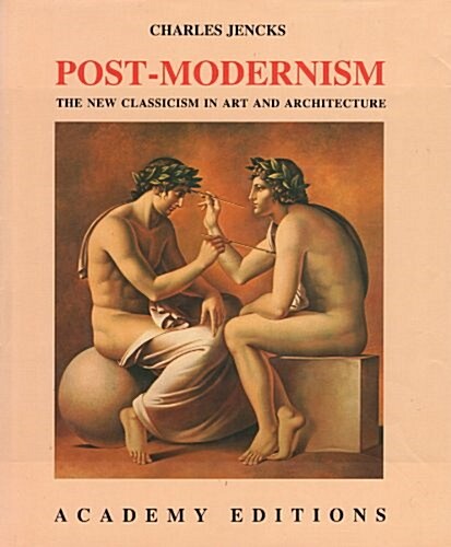 Post Modernism: The New Classicism in Art and Architecture (Hardcover, 1st)