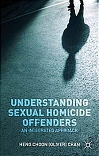 Understanding Sexual Homicide Offenders : An Integrated Approach (Hardcover)