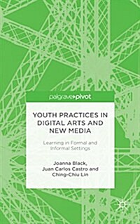Youth Practices in Digital Arts and New Media: Learning in Formal and Informal Settings (Hardcover)