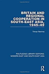 Britain and Regional Cooperation in South-East Asia, 1945-49 (RLE Modern East and South East Asia) (Hardcover)