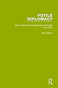 Futile Diplomacy, Volume 1 : Early Arab-Zionist Negotiation Attempts, 1913-1931 (Hardcover)