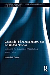 Genocide, Ethnonationalism, and the United Nations : Exploring the Causes of Mass Killing Since 1945 (Paperback)