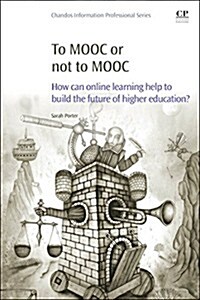 To MOOC or not to MOOC : How Can Online Learning Help to Build the Future of Higher Education? (Paperback)