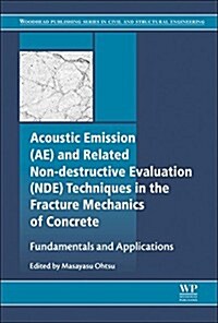 Acoustic Emission and Related Non-destructive Evaluation Techniques in the Fracture Mechanics of Concrete : Fundamentals and Applications (Hardcover)